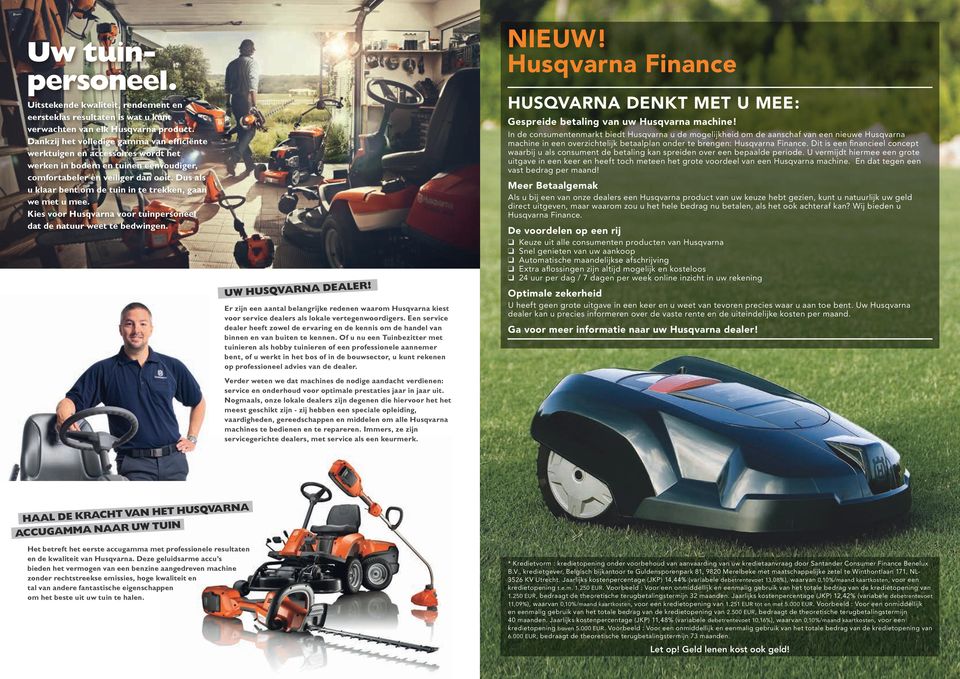 Dus als u klaar bent om de tuin in te trekken, gaan we met u mee. Kies voor Husqvarna voor tuinpersoneel dat de natuur weet te bedwingen. UW HUSQVARNA DEALER!