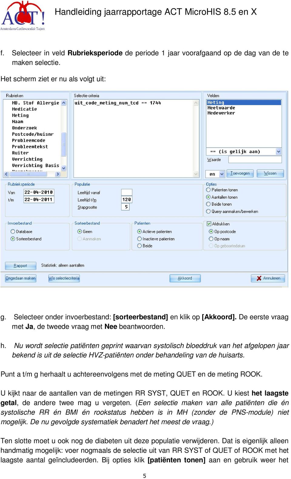 Nu wordt selectie patiënten geprint waarvan systolisch bloeddruk van het afgelopen jaar bekend is uit de selectie HVZ-patiënten onder behandeling van de huisarts.