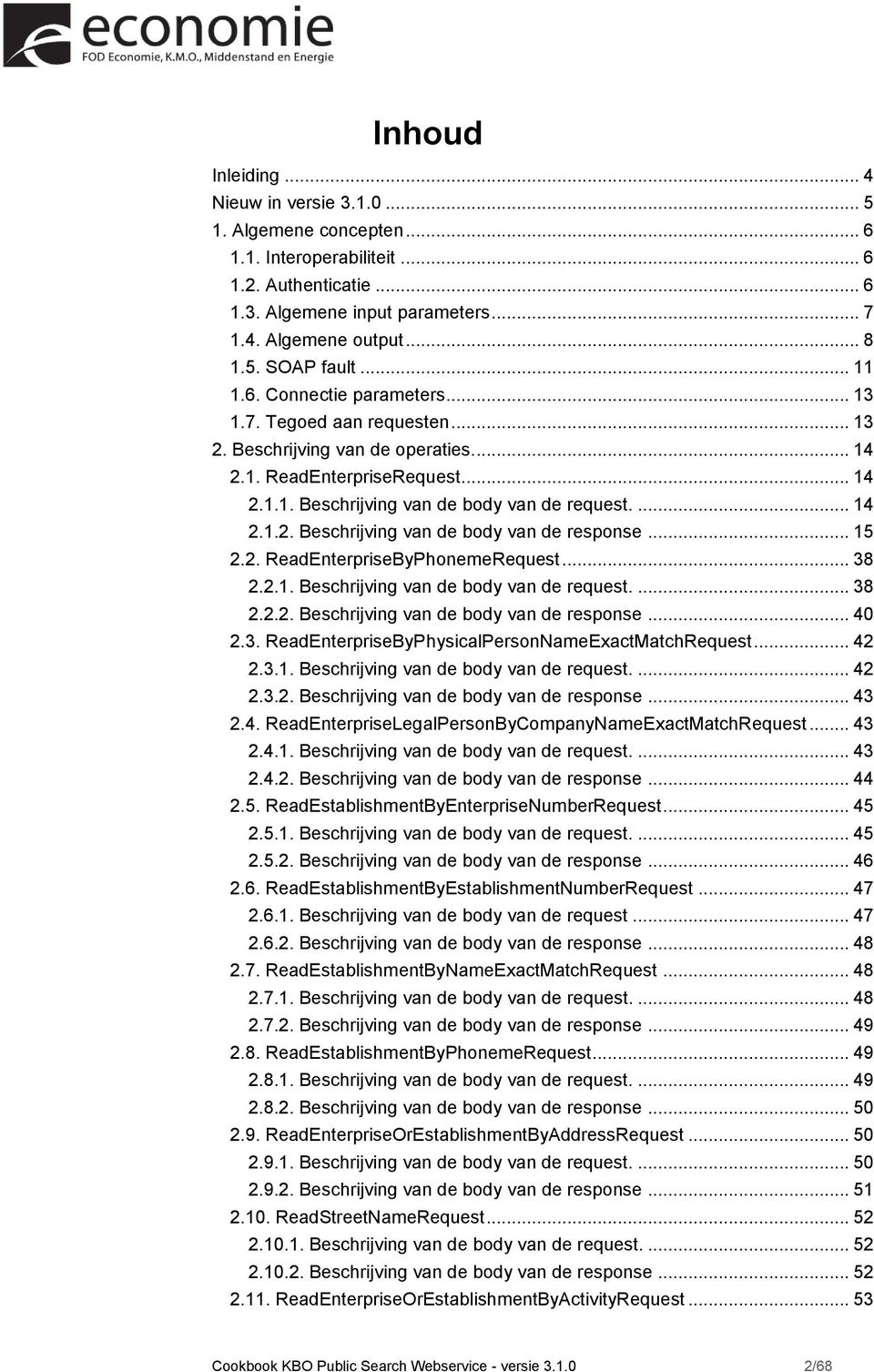 .. 15 2.2. ReadEnterpriseByPhonemeRequest... 38 2.2.1. Beschrijving van de body van de request.... 38 2.2.2. Beschrijving van de body van de response... 40 2.3. ReadEnterpriseByPhysicalPersonNameExactMatchRequest.