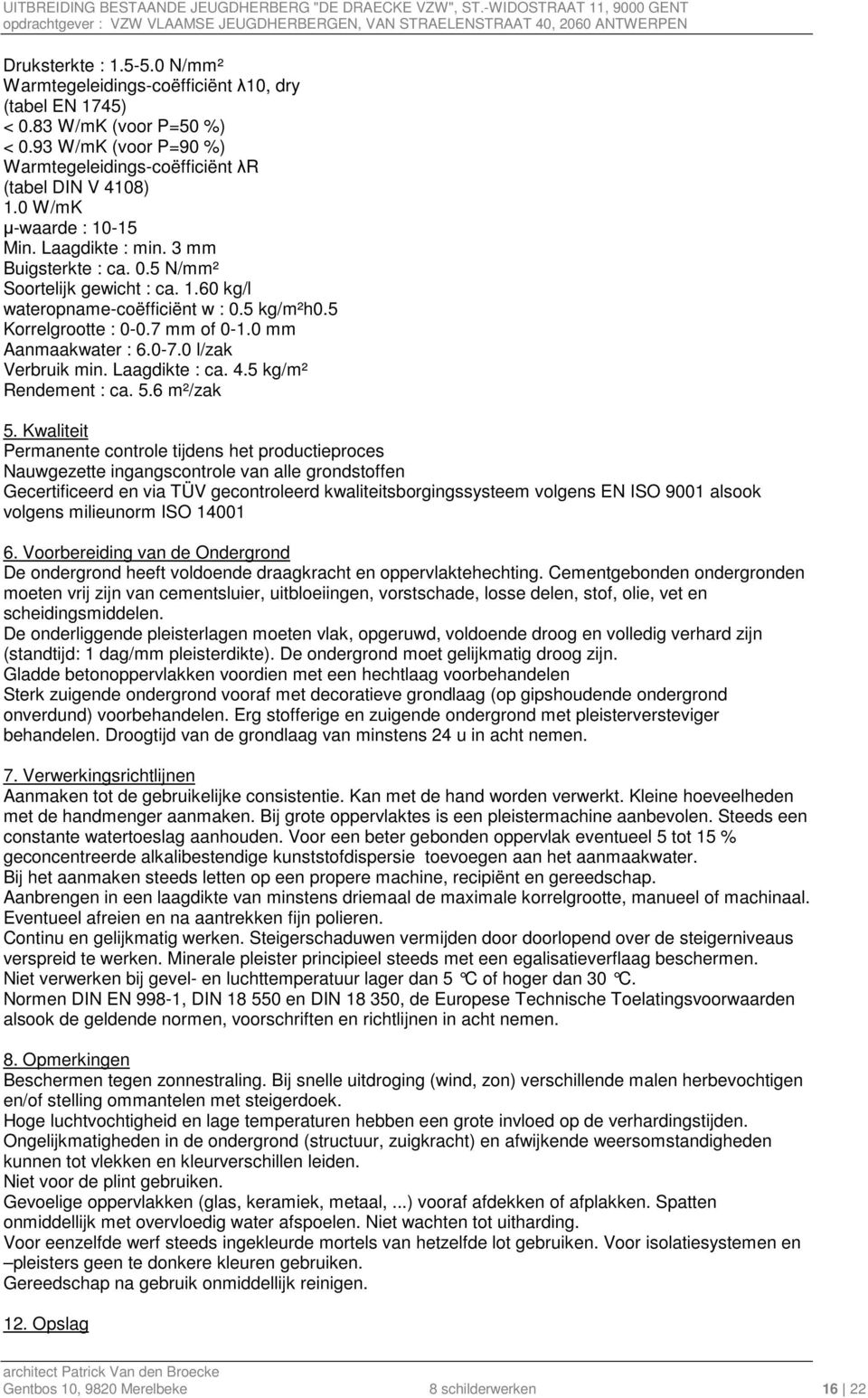 0 mm Aanmaakwater : 6.0-7.0 l/zak Verbruik min. Laagdikte : ca. 4.5 kg/m² Rendement : ca. 5.6 m²/zak 5.