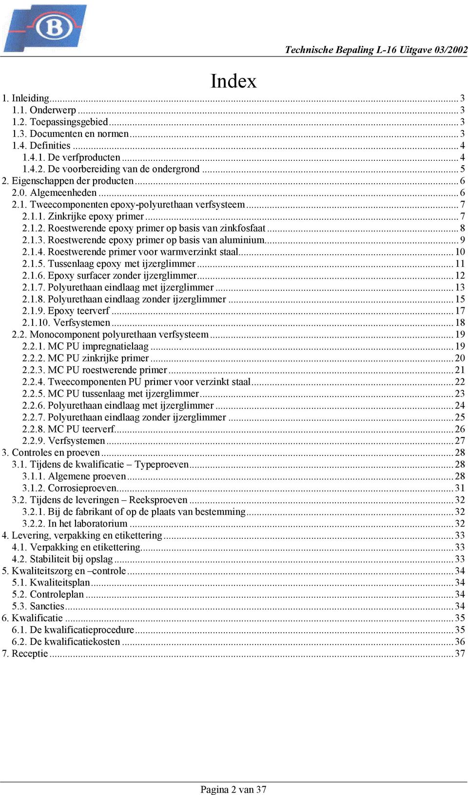 ..8 2.1.3. Roestwerende epoxy primer op basis van aluminium...9 2.1.4. Roestwerende primer voor warmverzinkt staal...10 2.1.5. Tussenlaag epoxy met ijzerglimmer...11 2.1.6.