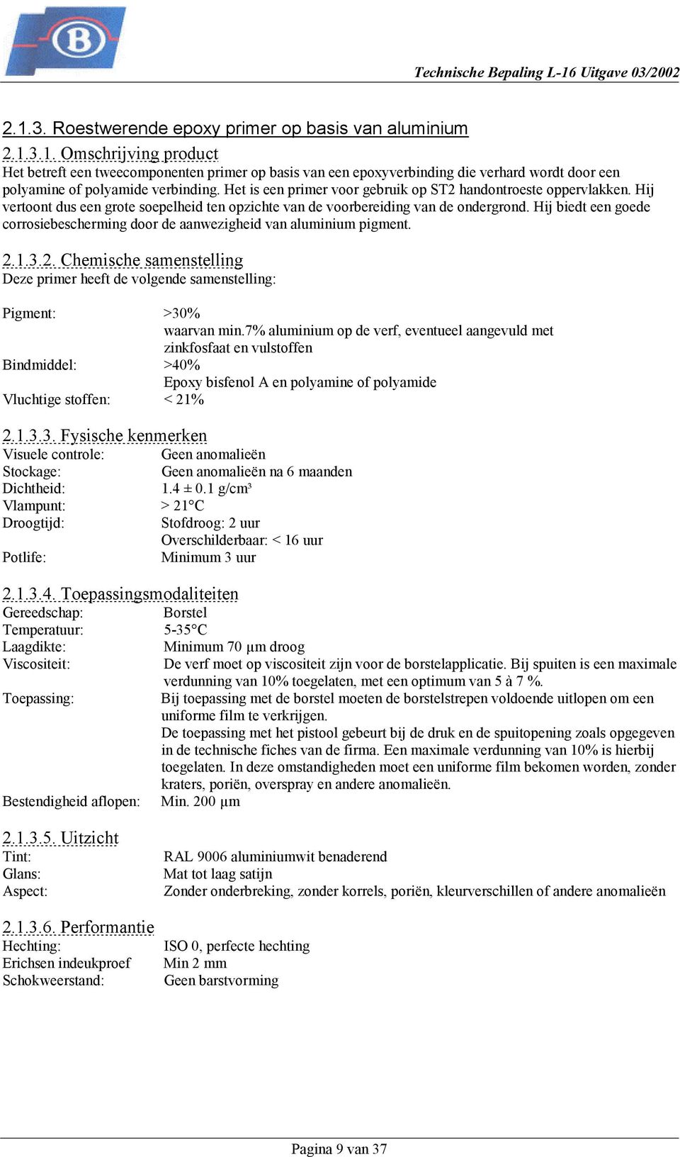 Hij biedt een goede corrosiebescherming door de aanwezigheid van aluminium pigment. 2.1.3.2. Chemische samenstelling Deze primer heeft de volgende samenstelling: Pigment: >30% waarvan min.