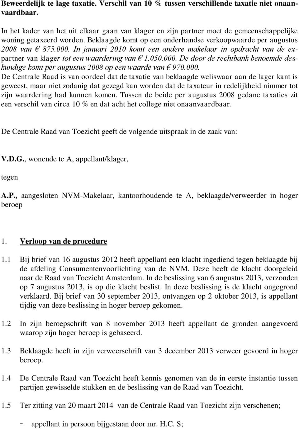 In januari 2010 komt een andere makelaar in opdracht van de expartner van klager tot een waardering van 1.050.000.