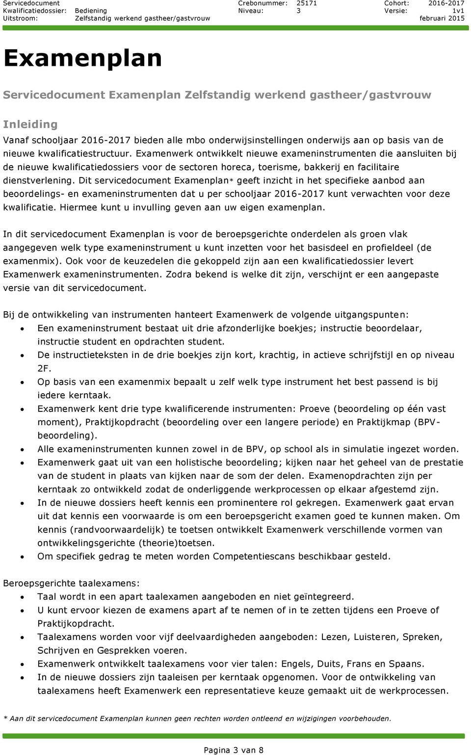 Examenwerk ontwikkelt nieuwe exameninstrumenten die aansluiten bij de nieuwe kwalificatiedossiers voor de sectoren horeca, toerisme, bakkerij en facilitaire dienstverlening.