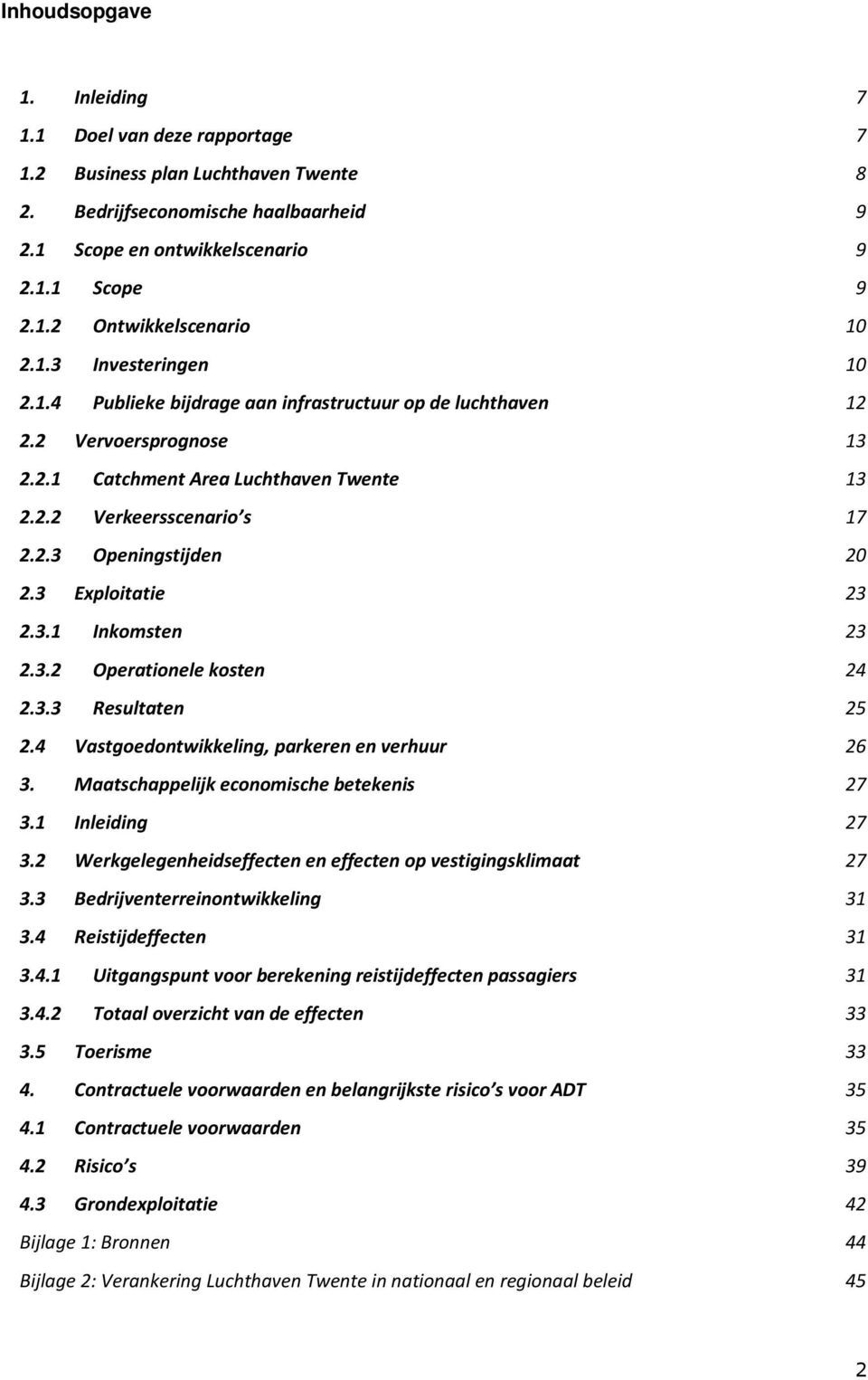 3 Exploitatie 23 2.3.1 Inkomsten 23 2.3.2 Operationele kosten 24 2.3.3 Resultaten 25 2.4 Vastgoedontwikkeling, parkeren en verhuur 26 3. Maatschappelijk economische betekenis 27 3.1 Inleiding 27 3.