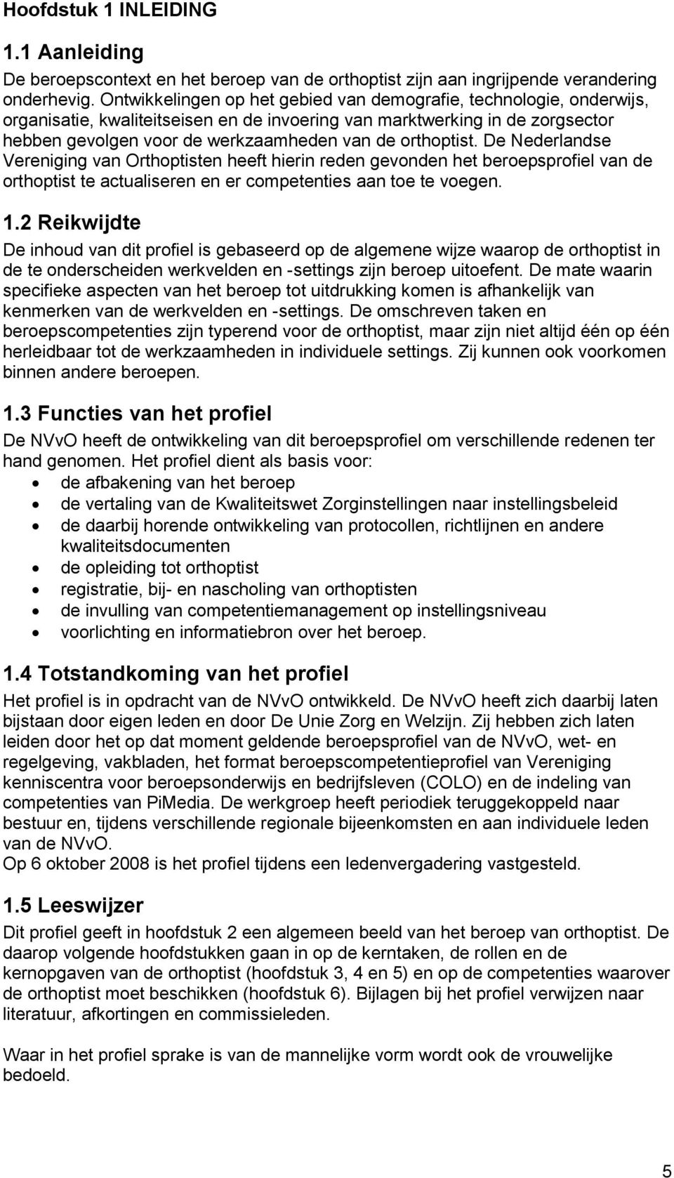 orthoptist. De Nederlandse Vereniging van Orthoptisten heeft hierin reden gevonden het beroepsprofiel van de orthoptist te actualiseren en er competenties aan toe te voegen. 1.