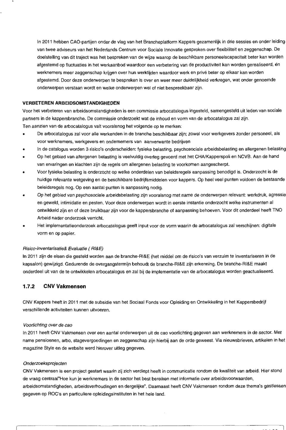 De doelstelling van dit traject was het bespreken van de wijze waarop de beschikbare personeelscapaciteit beter kan worden afgestemd op fluctuaties in het werkaanbod waardoor een verbetering van de