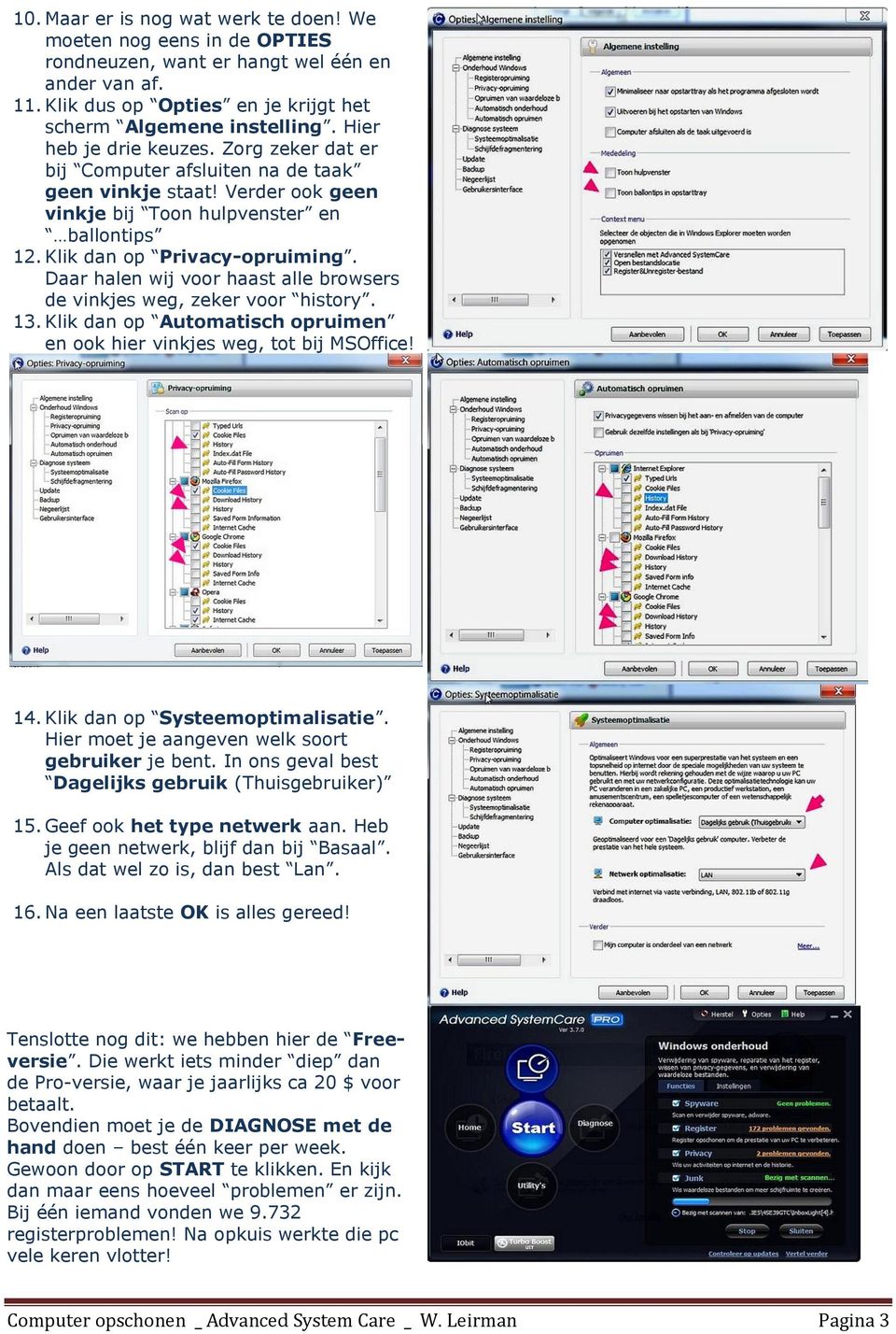 Daar halen wij voor haast alle browsers de vinkjes weg, zeker voor history. 13. Klik dan op Automatisch opruimen en ook hier vinkjes weg, tot bij MSOffice! 14. Klik dan op Systeemoptimalisatie.