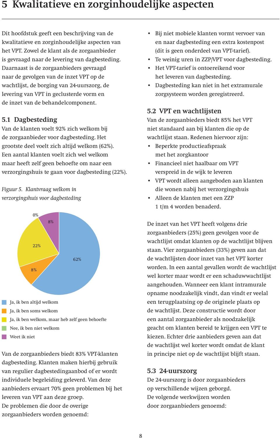 Daarnaast is de zorgaanbieders gevraagd naar de gevolgen van de inzet VPT op de wachtlijst, de borging van 24-uurszorg, de levering van VPT in geclusterde vorm en de inzet van de behandelcomponent. 5.