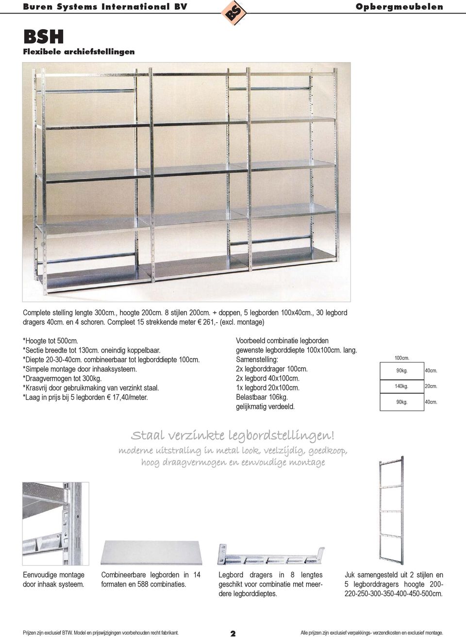 *Simpele montage door inhaaksysteem. *Draagvermogen tot 300kg. *Krasvrij door gebruikmaking van verzinkt staal. *Laag in prijs bij 5 legborden 17,40/meter.