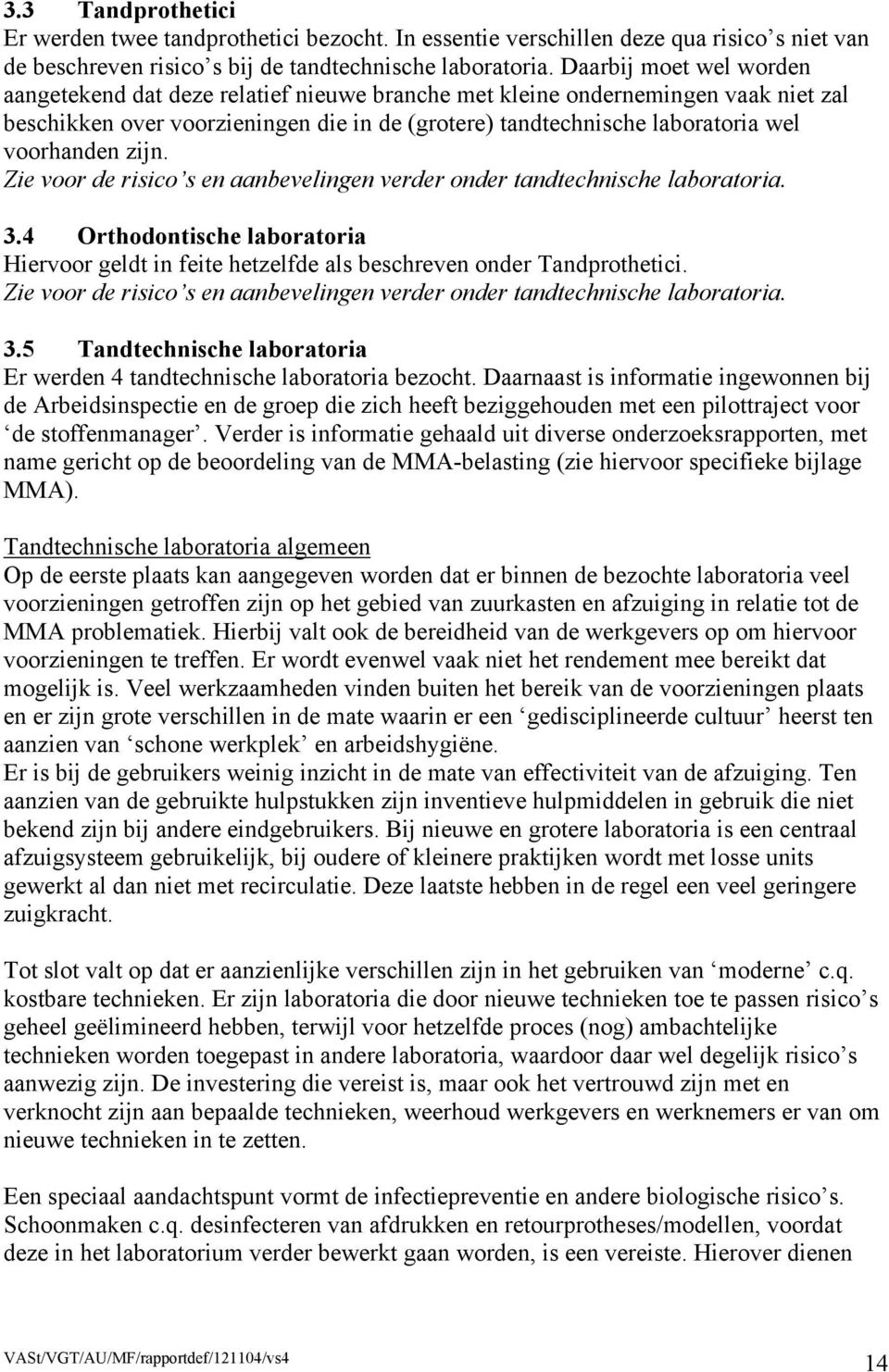 zijn. Zie voor de risico s en aanbevelingen verder onder tandtechnische laboratoria. 3.4 Orthodontische laboratoria Hiervoor geldt in feite hetzelfde als beschreven onder Tandprothetici.