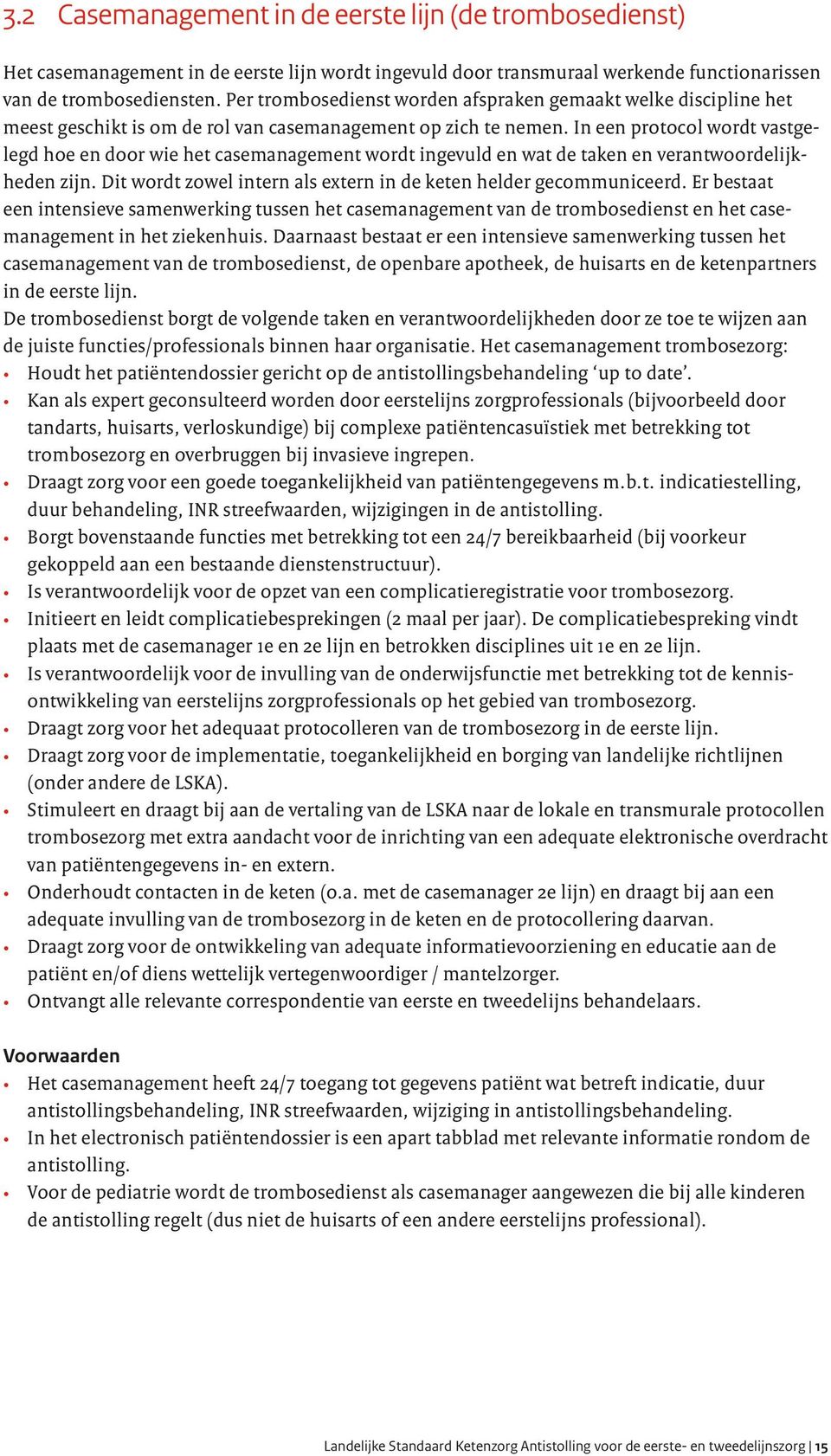 In een protocol wordt vastgelegd hoe en door wie het casemanagement wordt ingevuld en wat de taken en verantwoordelijkheden zijn. Dit wordt zowel intern als extern in de keten helder gecommuniceerd.