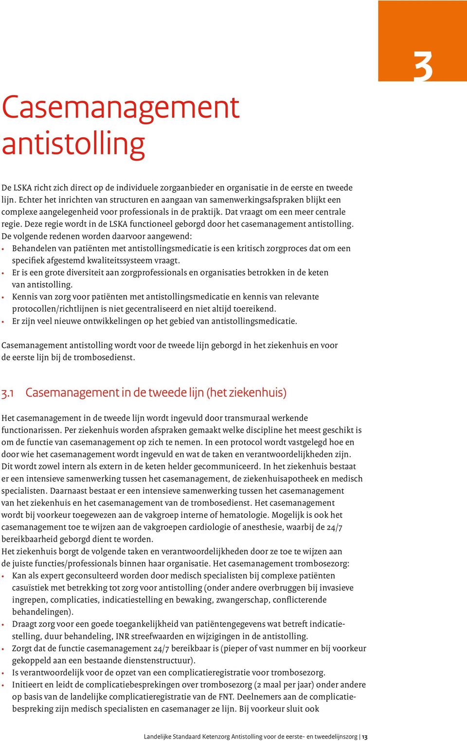 Deze regie wordt in de LSKA functioneel geborgd door het casemanagement antistolling.