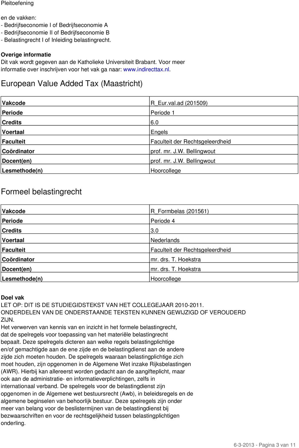 drs. T. Hoekstra mr. drs. T. Hoekstra Hoorcollege Doel vak LET OP: DIT IS DE STUDIEGIDSTEKST VAN HET COLLEGEJAAR 2010-2011. ONDERDELEN VAN DE ONDERSTAANDE TEKSTEN KUNNEN GEWIJZIGD OF VEROUDERD ZIJN.