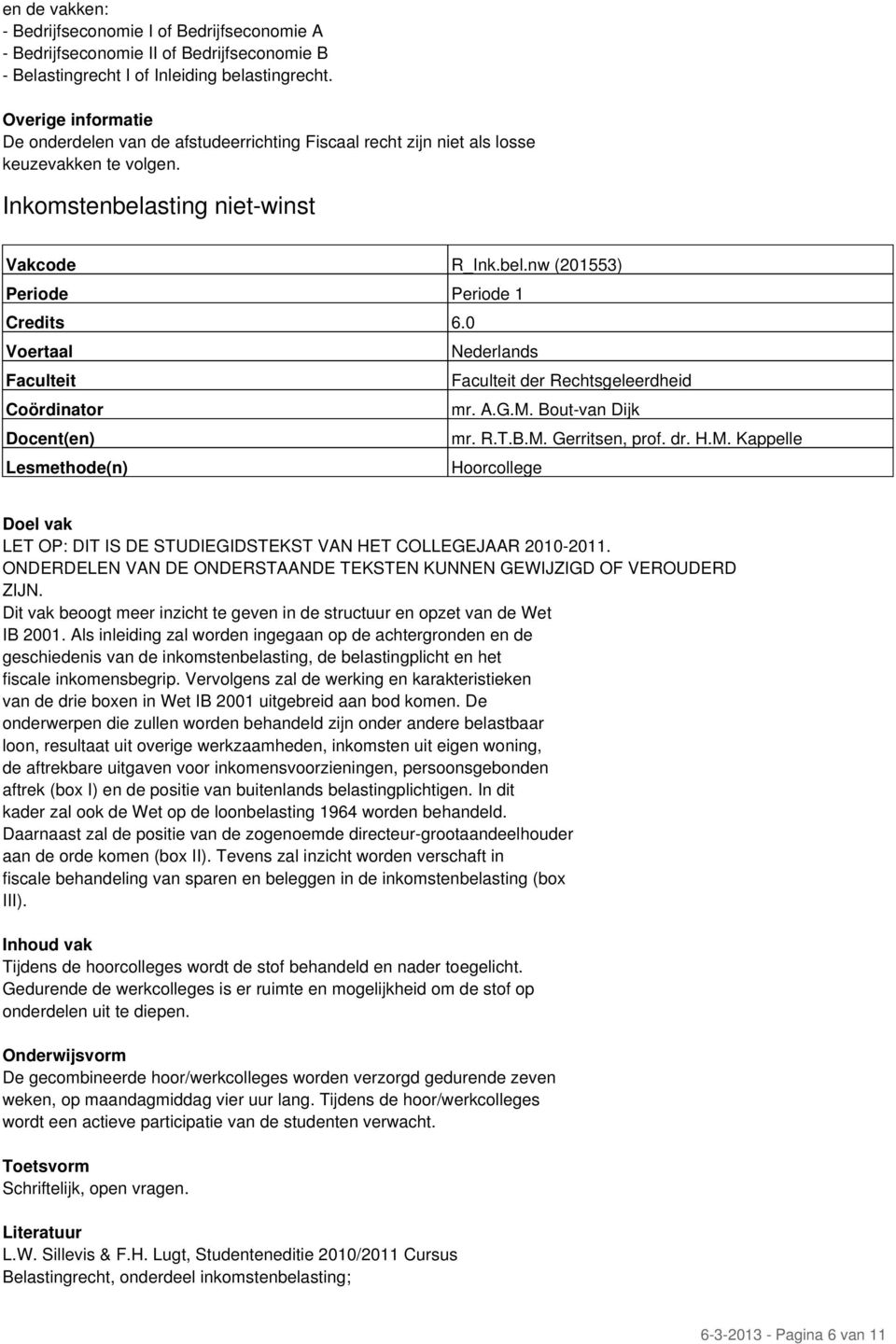 ONDERDELEN VAN DE ONDERSTAANDE TEKSTEN KUNNEN GEWIJZIGD OF VEROUDERD ZIJN. Dit vak beoogt meer inzicht te geven in de structuur en opzet van de Wet IB 2001.