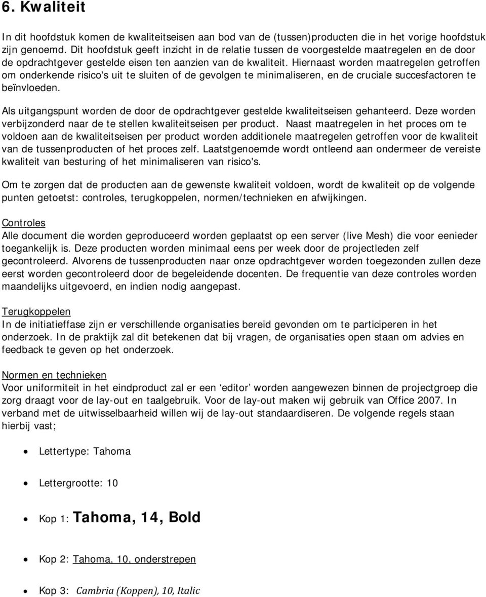 Hiernaast worden maatregelen getroffen om onderkende risico's uit te sluiten of de gevolgen te minimaliseren, en de cruciale succesfactoren te beïnvloeden.