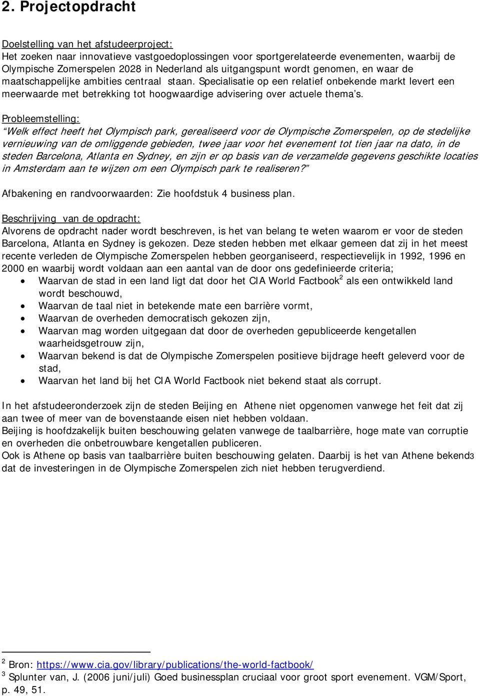 Specialisatie op een relatief onbekende markt levert een meerwaarde met betrekking tot hoogwaardige advisering over actuele thema s.