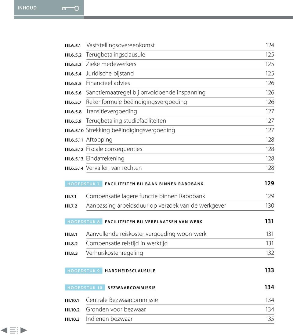 6.5.12 Fiscale consequenties 128 III.6.5.13 Eindafrekening 128 III.6.5.14 Vervallen van rechten 128 HOOFDSTUK 7 FACILITEITEN BIJ BAAN BINNEN RABOBANK 129 III.7.1 Compensatie lagere functie binnen Rabobank 129 III.