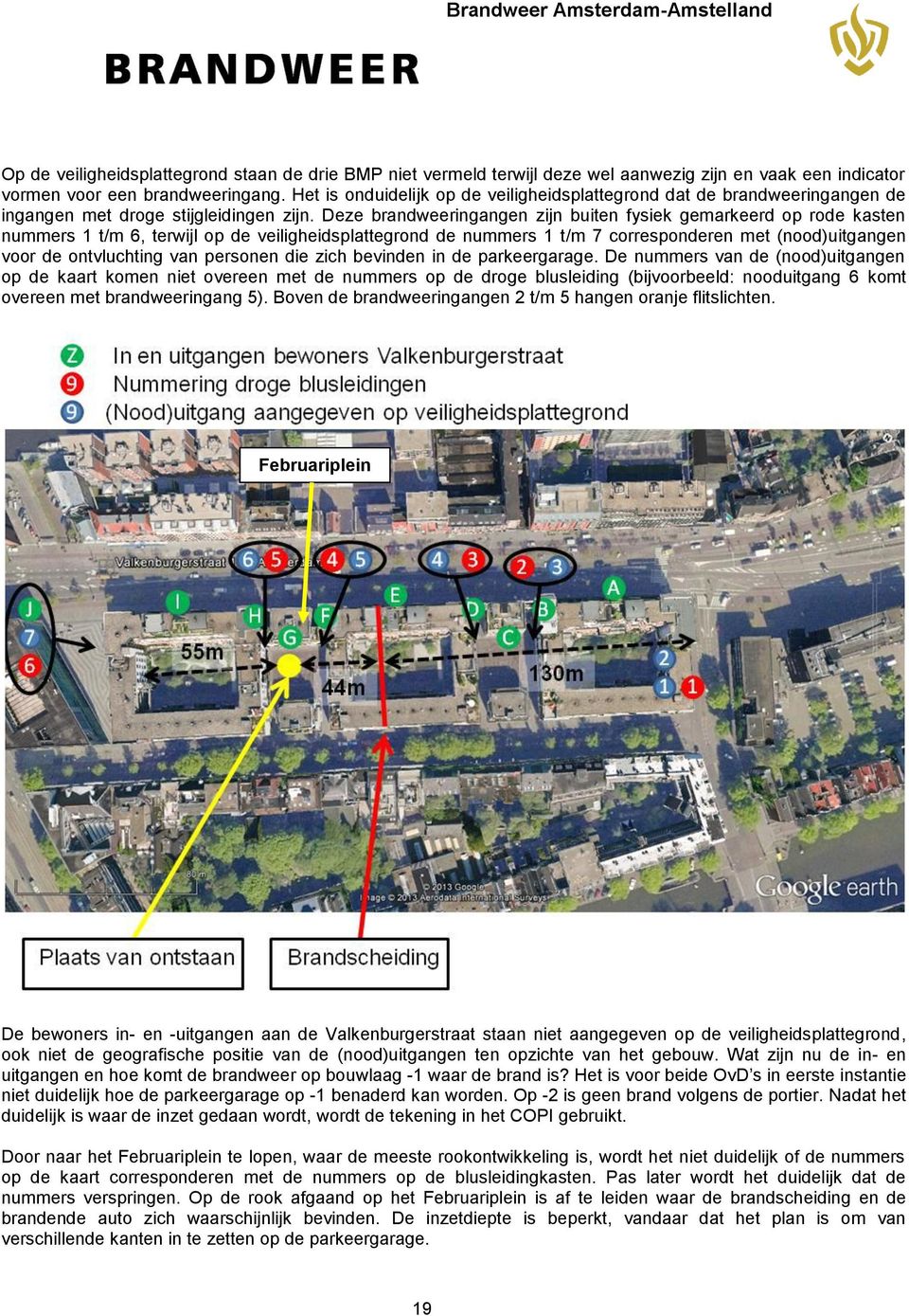 Deze brandweeringangen zijn buiten fysiek gemarkeerd op rode kasten nummers 1 t/m 6, terwijl op de veiligheidsplattegrond de nummers 1 t/m 7 corresponderen met (nood)uitgangen voor de ontvluchting