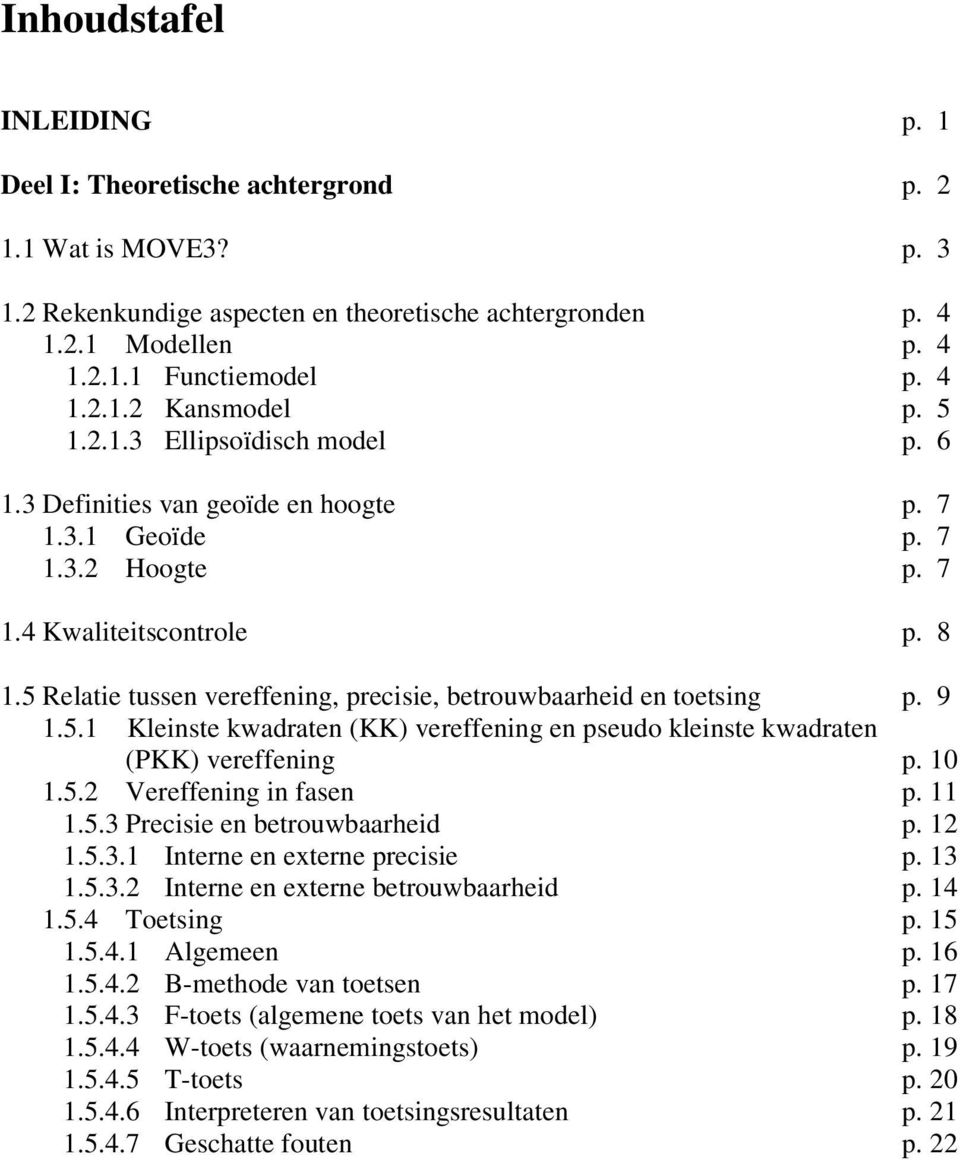 5 Relatie tussen vereffening, precisie, betrouwbaarheid en toetsing p. 9 1.5.1 Kleinste kwadraten (KK) vereffening en pseudo kleinste kwadraten (PKK) vereffening p. 10 1.5.2 Vereffening in fasen p.