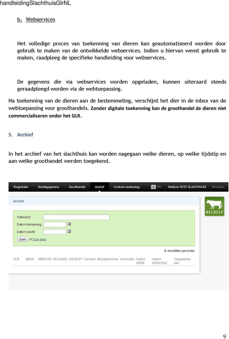 De gegevens die via webservices worden opgeladen, kunnen uiteraard steeds geraadpleegd worden via de webtoepassing.