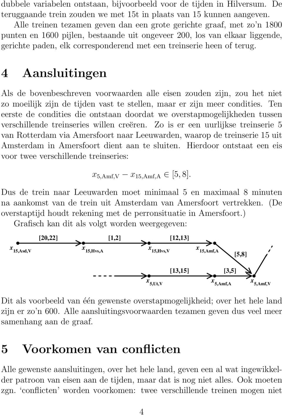 treinserie heen of terug. 4 Aansluitingen Als de bovenbeschreven voorwaarden alle eisen zouden zijn, zou het niet zo moeilijk zijn de tijden vast te stellen, maar er zijn meer condities.