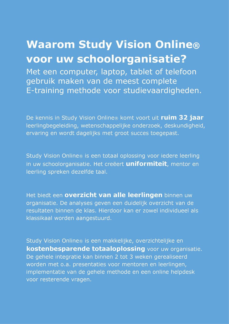 Study Vision Online is een totaal oplossing voor iedere leerling in uw schoolorganisatie. Het creëert uniformiteit, mentor en leerling spreken dezelfde taal.