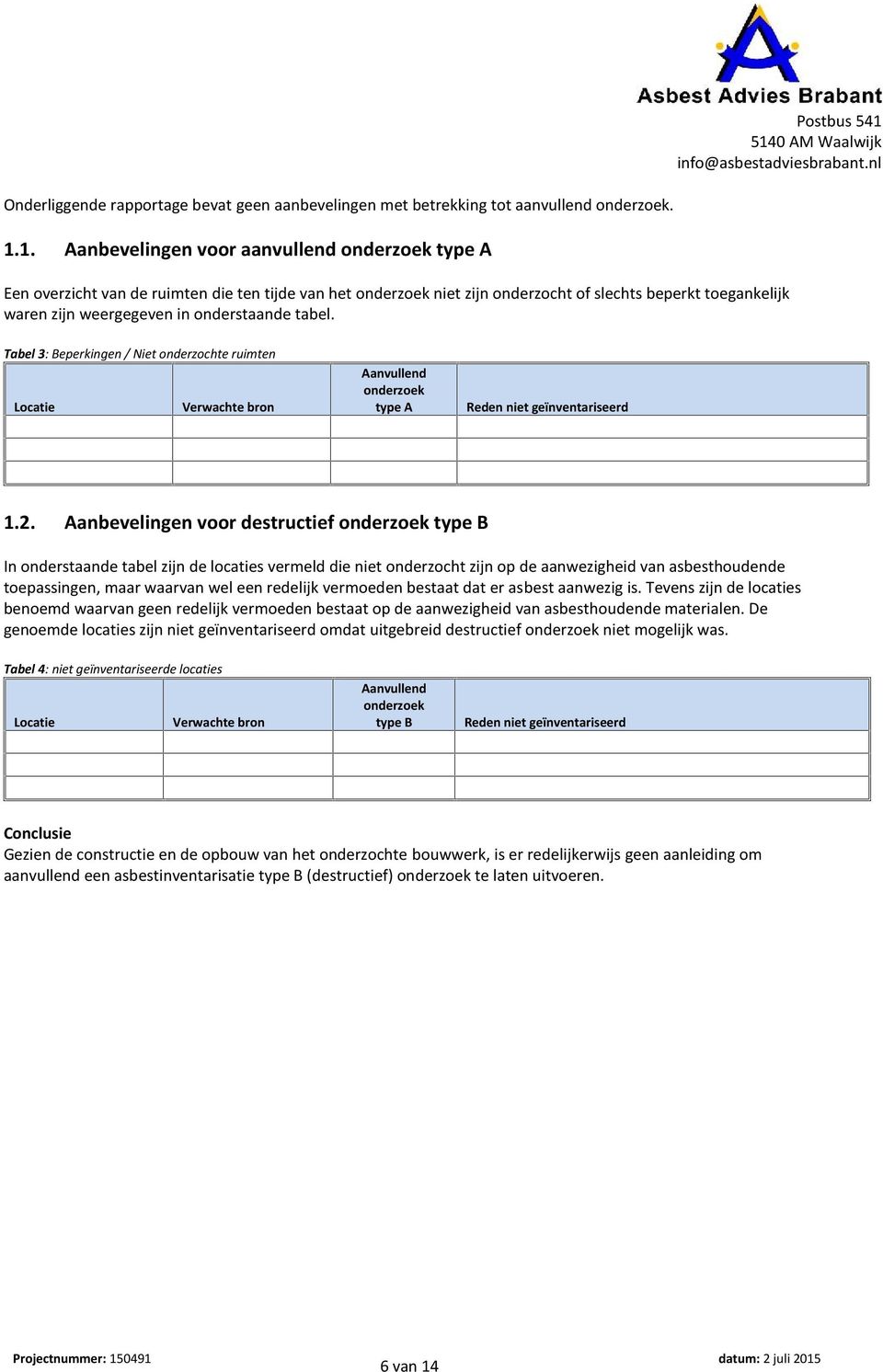 onderstaande tabel. Tabel 3: Beperkingen / Niet onderzochte ruimten Locatie 1.2.