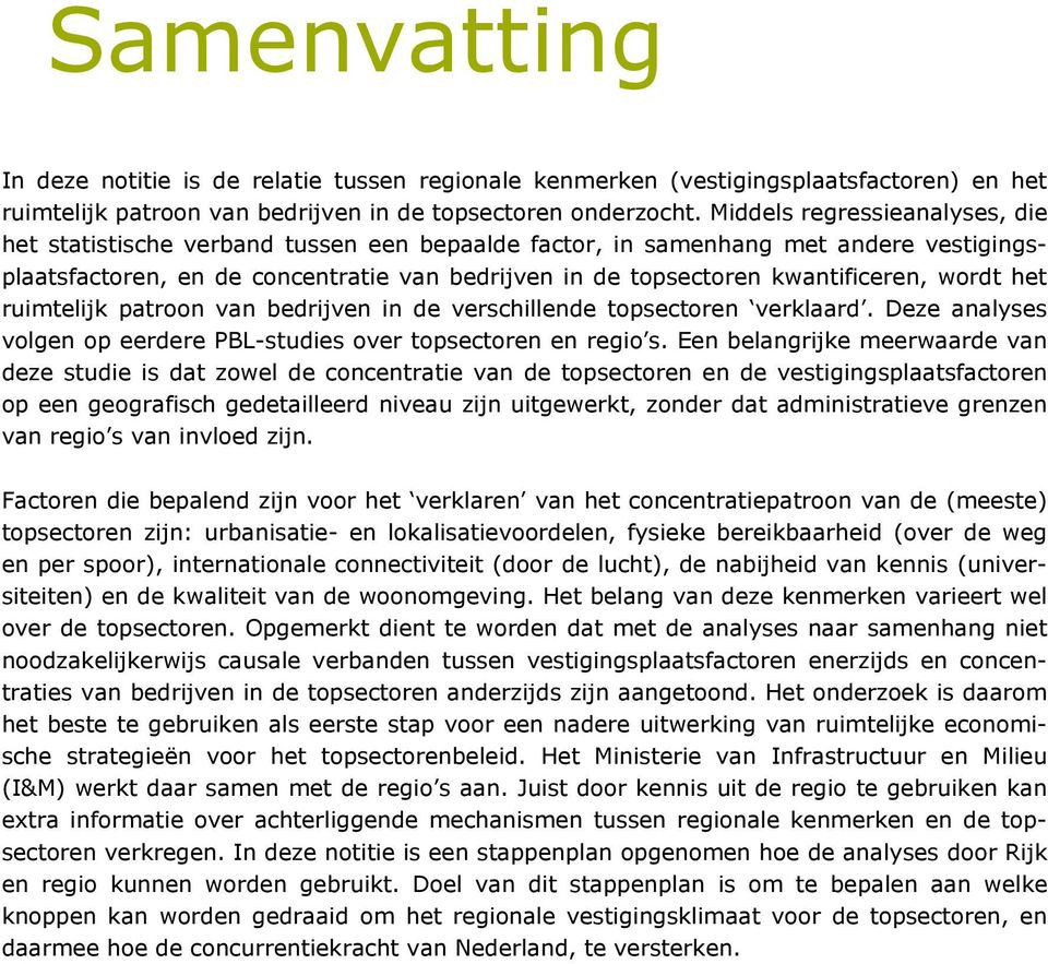 wordt het ruimtelijk patroon van bedrijven in de verschillende topsectoren verklaard. Deze analyses volgen op eerdere PBL-studies over topsectoren en regio s.