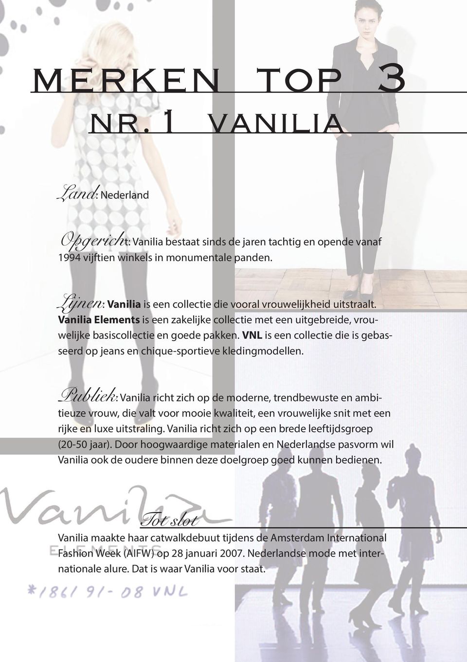 VNL is een collectie die is gebasseerd op jeans en chique-sportieve kledingmodellen.