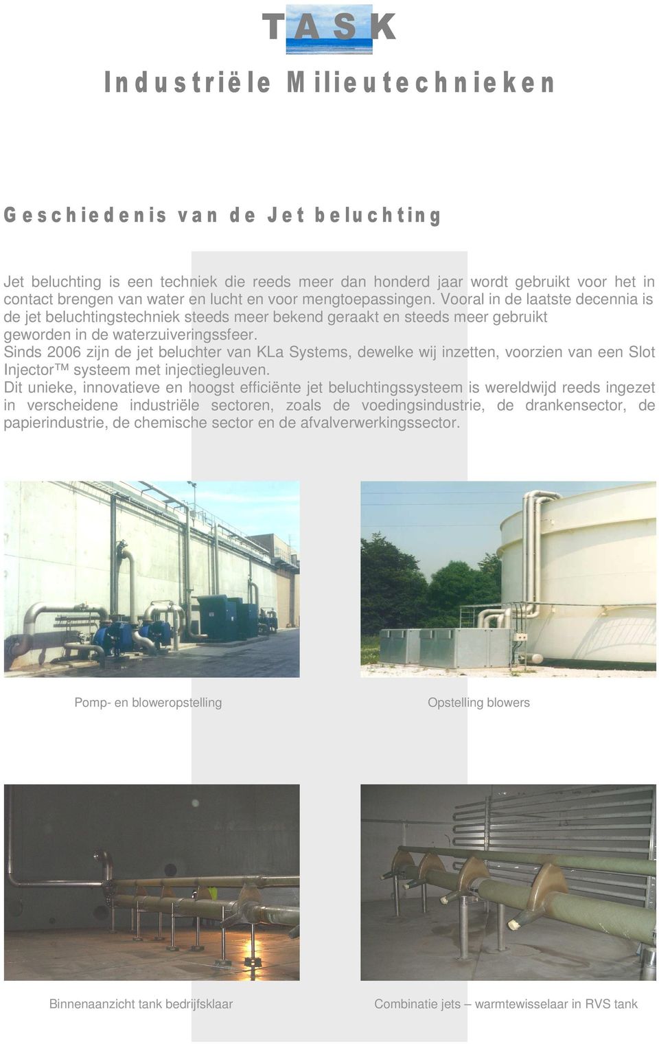 Sinds 2006 zijn de jet beluchter van KLa Systems, dewelke wij inzetten, voorzien van een Slot Injector systeem met injectiegleuven.