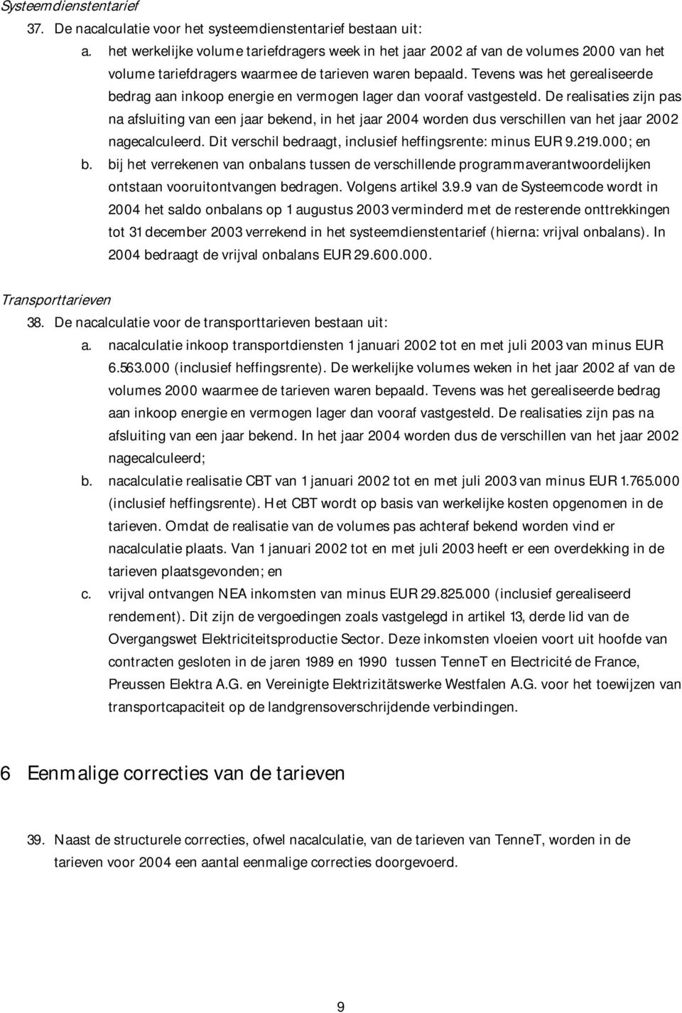 Tevens was het gerealiseerde bedrag aan inkoop energie en vermogen lager dan vooraf vastgesteld.