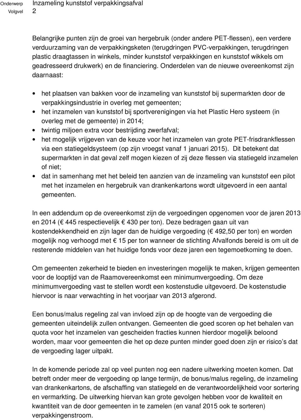 Onderdelen van de nieuwe overeenkomst zijn daarnaast: het plaatsen van bakken voor de inzameling van kunststof bij supermarkten door de verpakkingsindustrie in overleg met gemeenten; het inzamelen