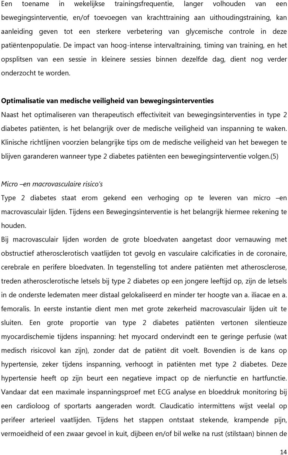 De impact van hoog-intense intervaltraining, timing van training, en het opsplitsen van een sessie in kleinere sessies binnen dezelfde dag, dient nog verder onderzocht te worden.