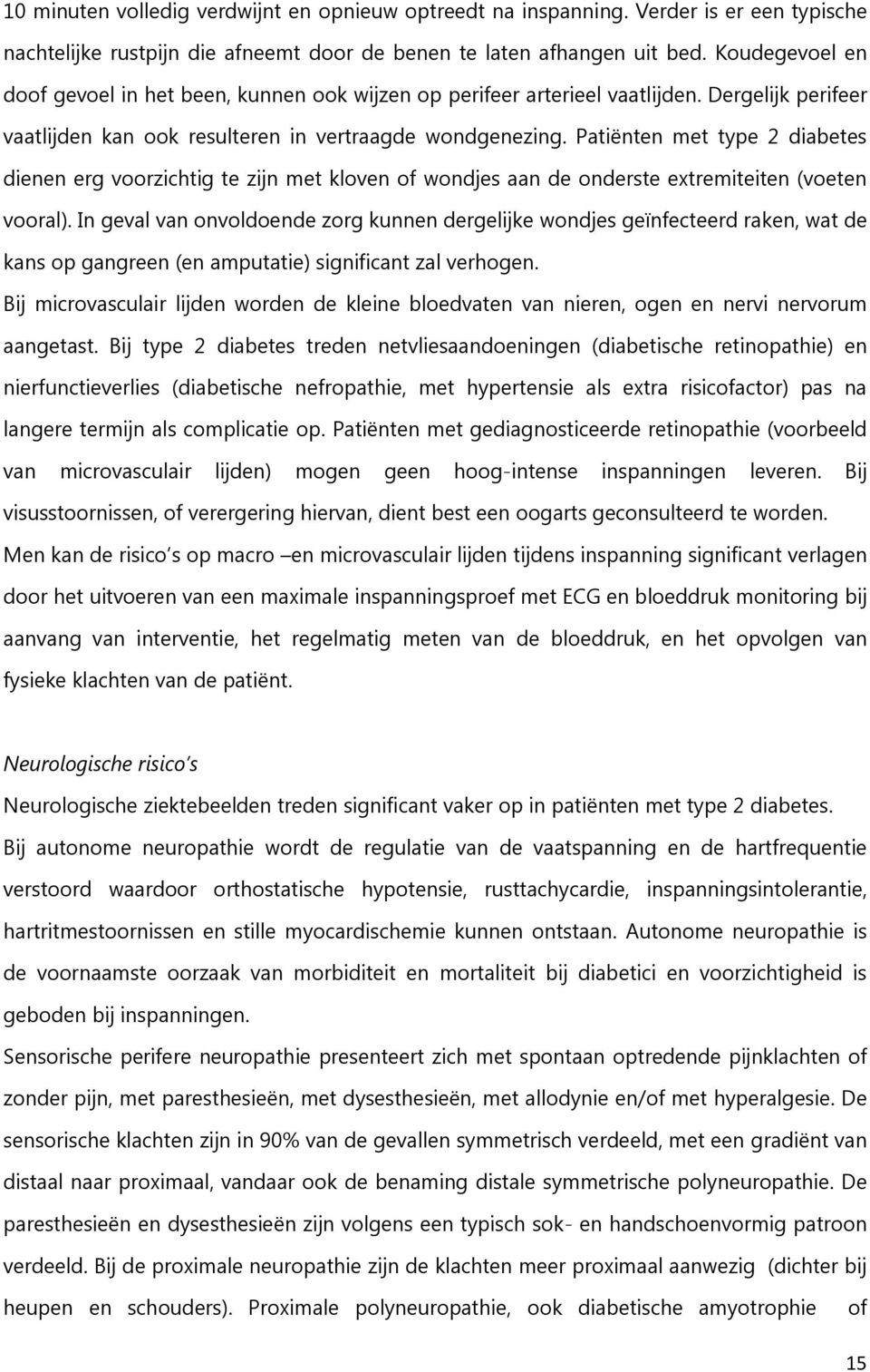 Patiënten met type 2 diabetes dienen erg voorzichtig te zijn met kloven of wondjes aan de onderste extremiteiten (voeten vooral).