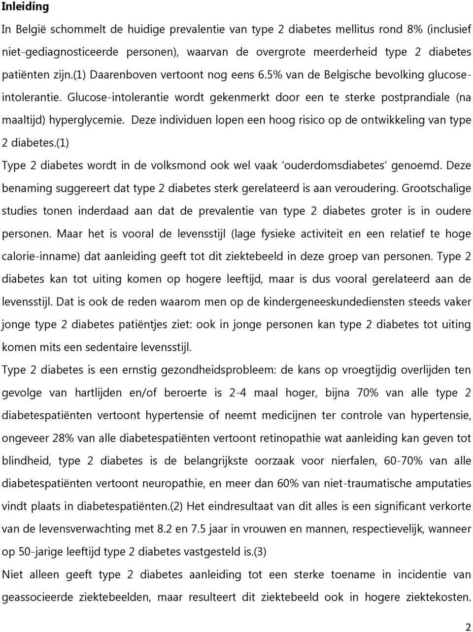 Deze individuen lopen een hoog risico op de ontwikkeling van type 2 diabetes.(1) Type 2 diabetes wordt in de volksmond ook wel vaak ouderdomsdiabetes genoemd.