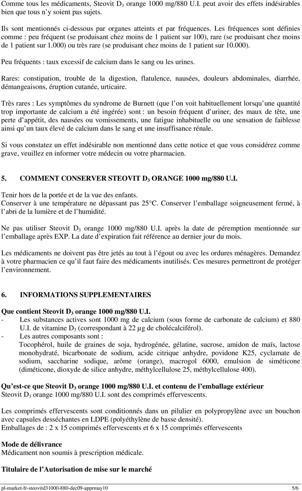 Les fréquences sont définies comme : peu fréquent (se produisant chez moins de 1 patient sur 100), rare (se produisant chez moins de 1 patient sur 1.