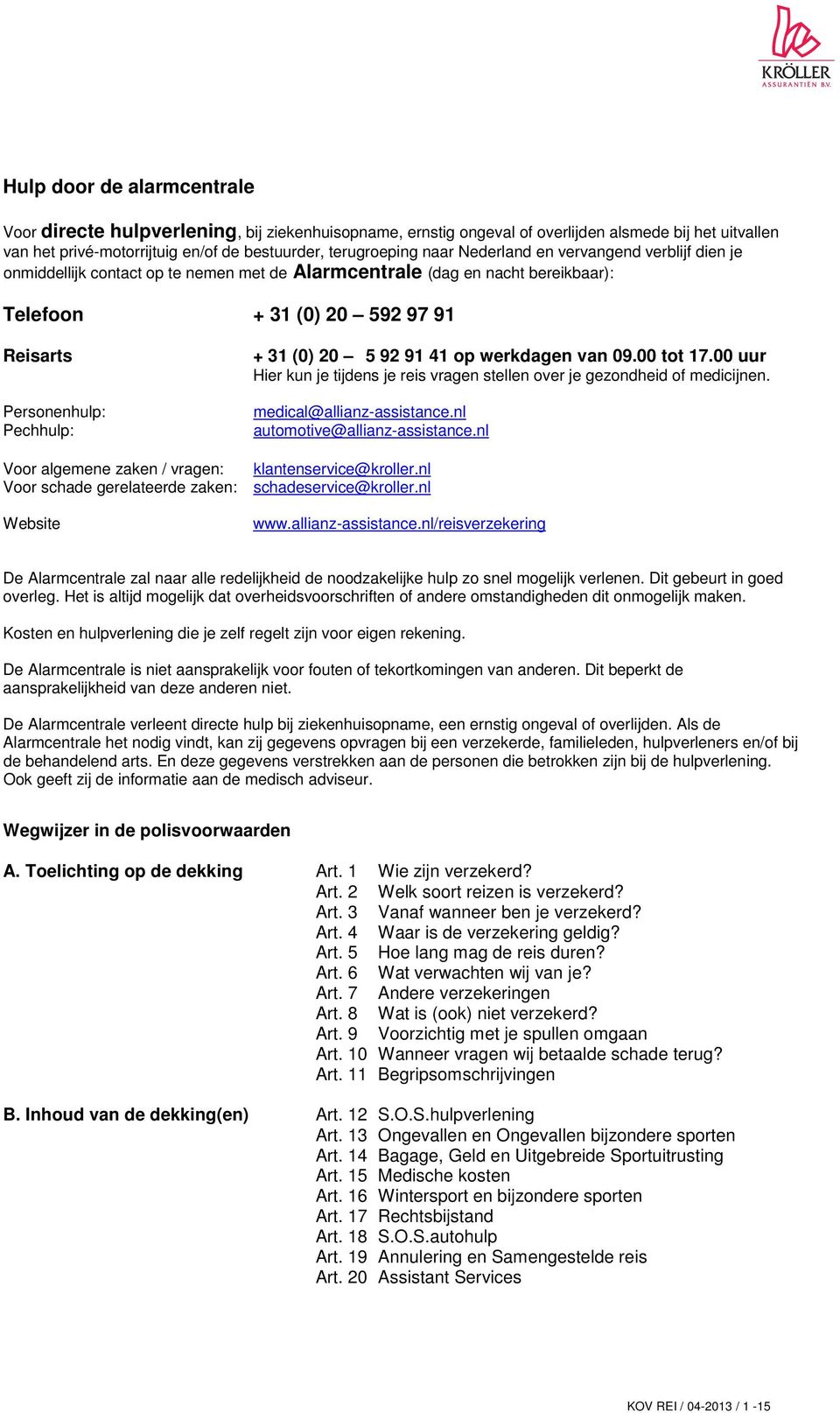 92 91 41 op werkdagen van 09.00 tot 17.00 uur Hier kun je tijdens je reis vragen stellen over je gezondheid of medicijnen. medical@allianz-assistance.nl automotive@allianz-assistance.