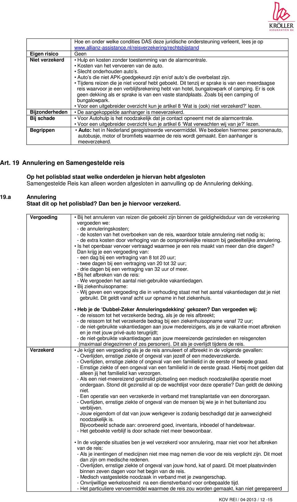 Dit tenzij er sprake is van een meerdaagse reis waarvoor je een verblijfsrekening hebt van hotel, bungalowpark of camping. Er is ook geen dekking als er sprake is van een vaste standplaats.