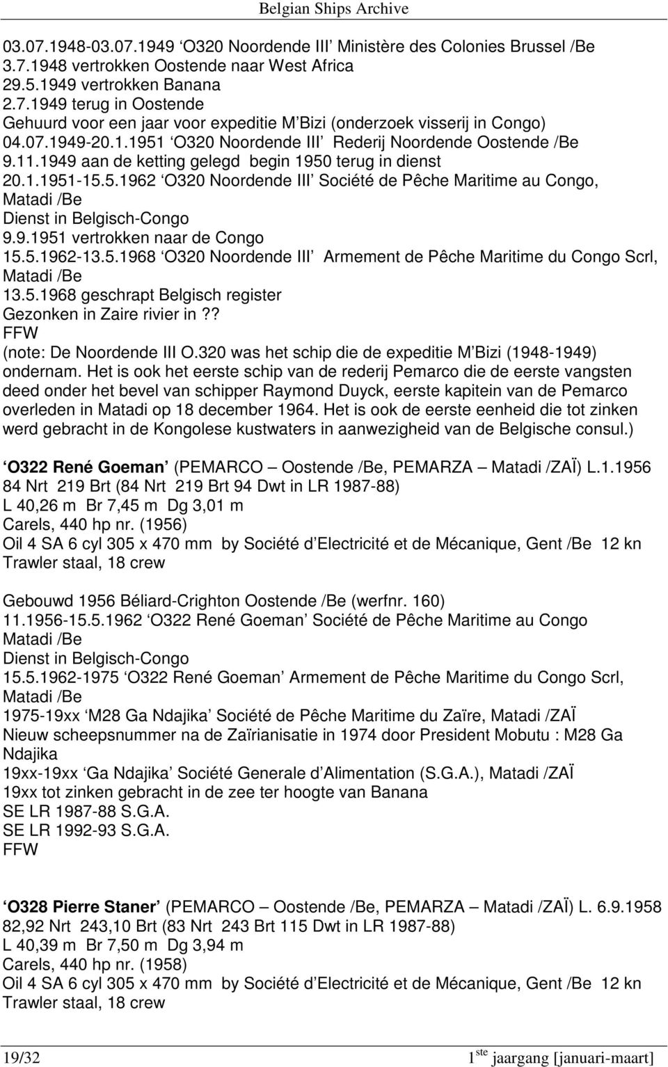 9.1951 vertrokken naar de Congo 15.5.1962-13.5.1968 O320 Noordende III Armement de Pêche Maritime du Congo Scrl, Matadi /Be 13.5.1968 geschrapt Belgisch register Gezonken in Zaire rivier in?