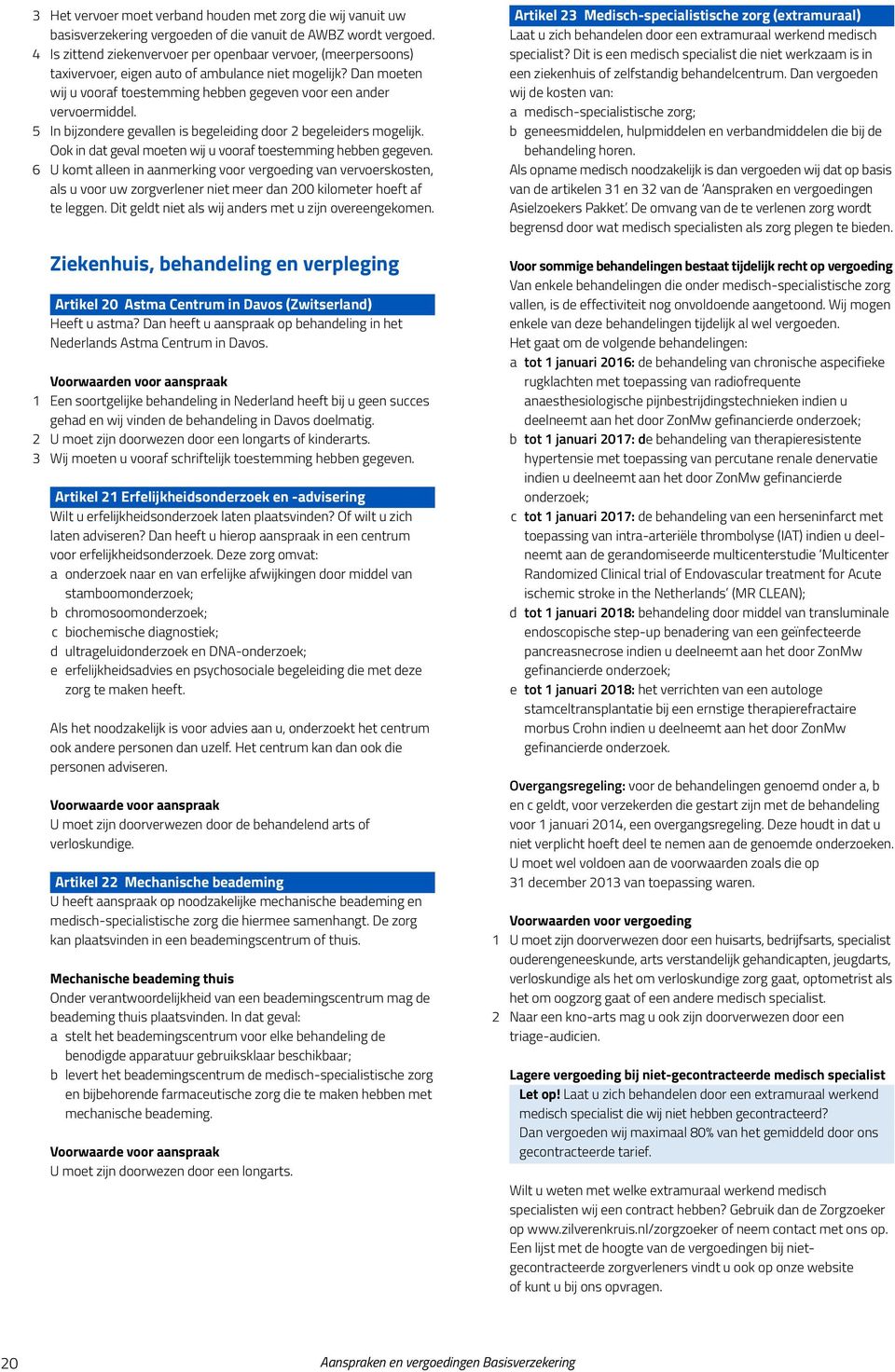 5 In bijzondere gevallen is begeleiding door 2 begeleiders mogelijk. Ook in dat geval moeten wij u vooraf toestemming hebben gegeven.