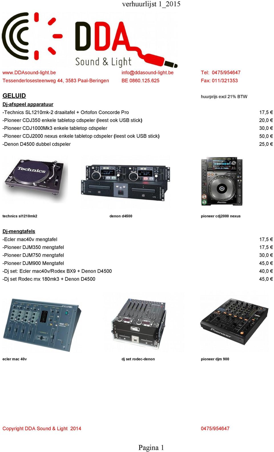 -Pioneer CDJ1000Mk3 enkele tabletop cdspeler 30,0 -Pioneer CDJ2000 nexus enkele tabletop cdspeler (leest ook USB stick) 50,0 -Denon D4500 dubbel cdspeler 25,0 technics sl1210mk2 denon d4500 pioneer