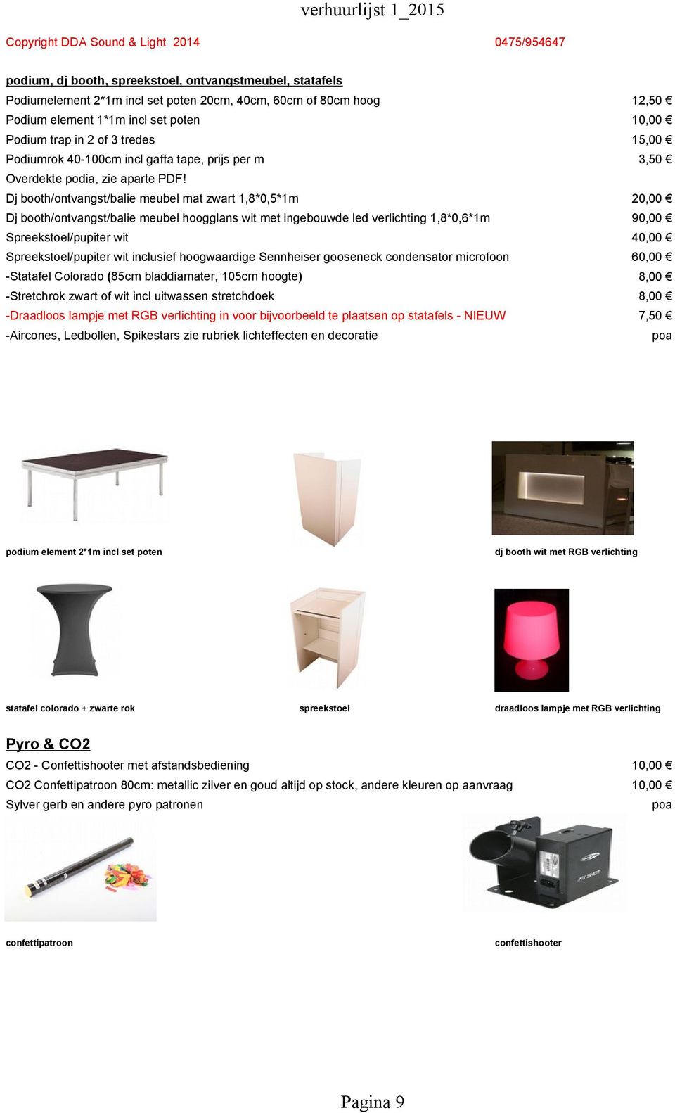 Dj booth/ontvangst/balie meubel mat zwart 1,8*0,5*1m 20,00 Dj booth/ontvangst/balie meubel hoogglans wit met ingebouwde led verlichting 1,8*0,6*1m 90,00 Spreekstoel/pupiter wit 40,00