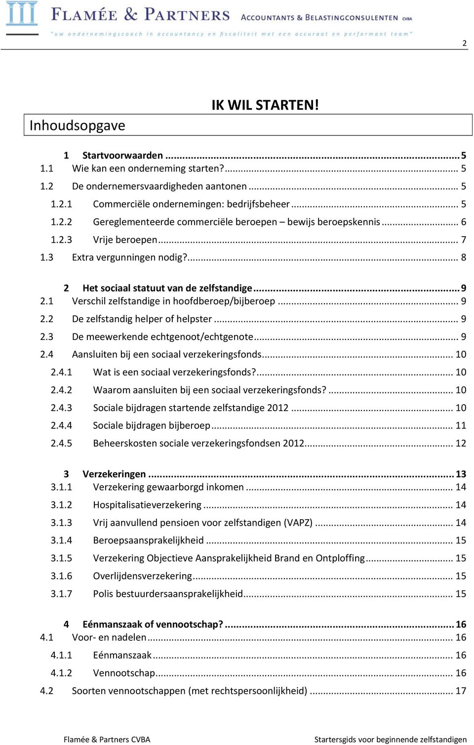 .. 9 2.3 De meewerkende echtgenoot/echtgenote... 9 2.4 Aansluiten bij een sociaal verzekeringsfonds... 10 2.4.1 Wat is een sociaal verzekeringsfonds?... 10 2.4.2 Waarom aansluiten bij een sociaal verzekeringsfonds?