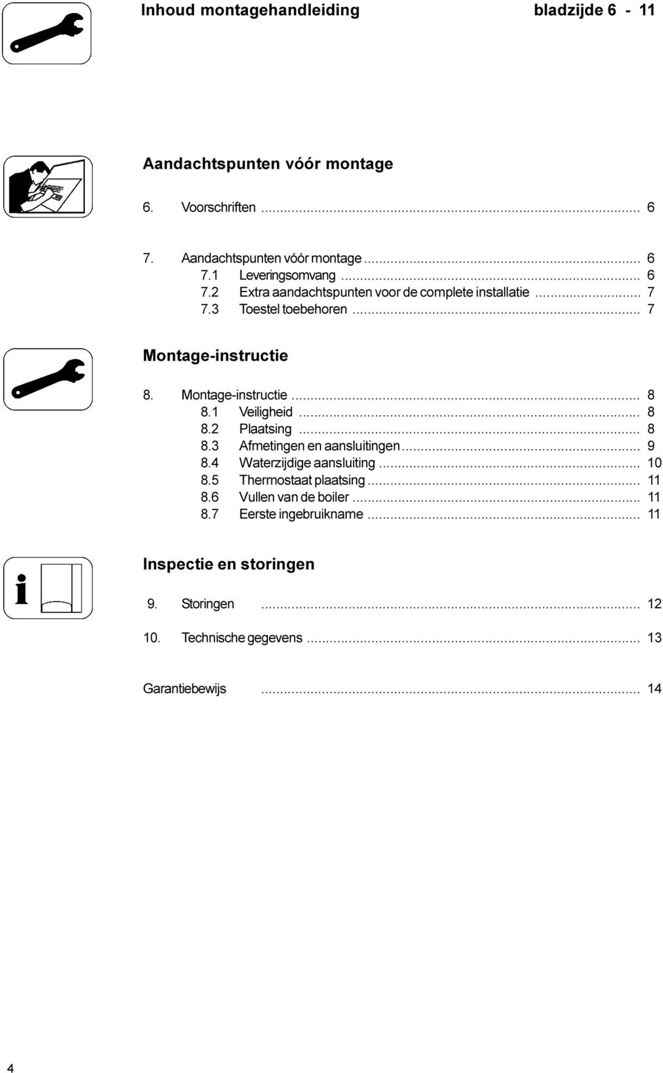 1 Veiligheid... 8 8.2 Plaatsing... 8 8.3 Afmetingen en aansluitingen... 9 8.4 Waterzijdige aansluiting... 10 8.5 Thermostaat plaatsing... 11 8.