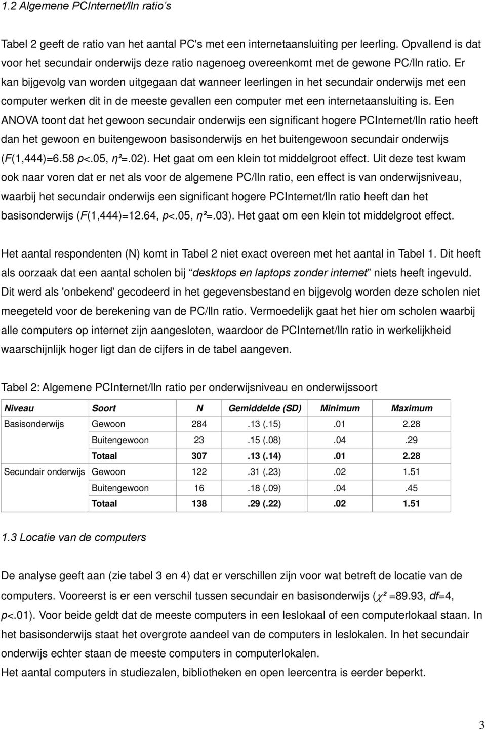 Er kan bijgevolg van worden uitgegaan dat wanneer leerlingen in het secundair onderwijs met een computer werken dit in de meeste gevallen een computer met een internetaansluiting is.