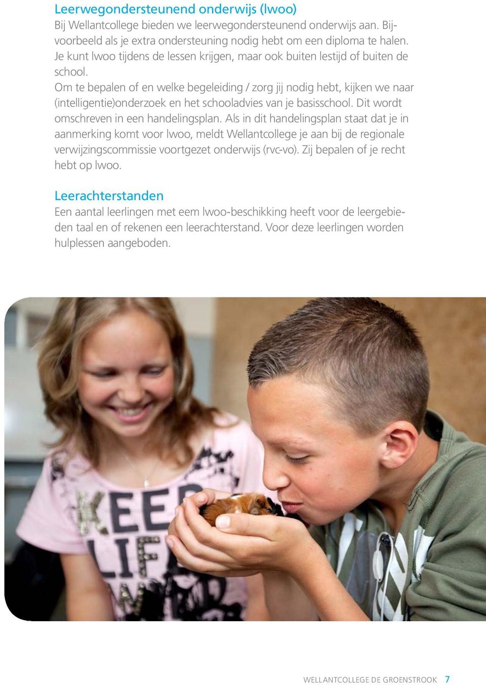 Om te bepalen of en welke begeleiding / zorg jij nodig hebt, kijken we naar (intelligentie)onderzoek en het schooladvies van je basisschool. Dit wordt omschreven in een handelingsplan.