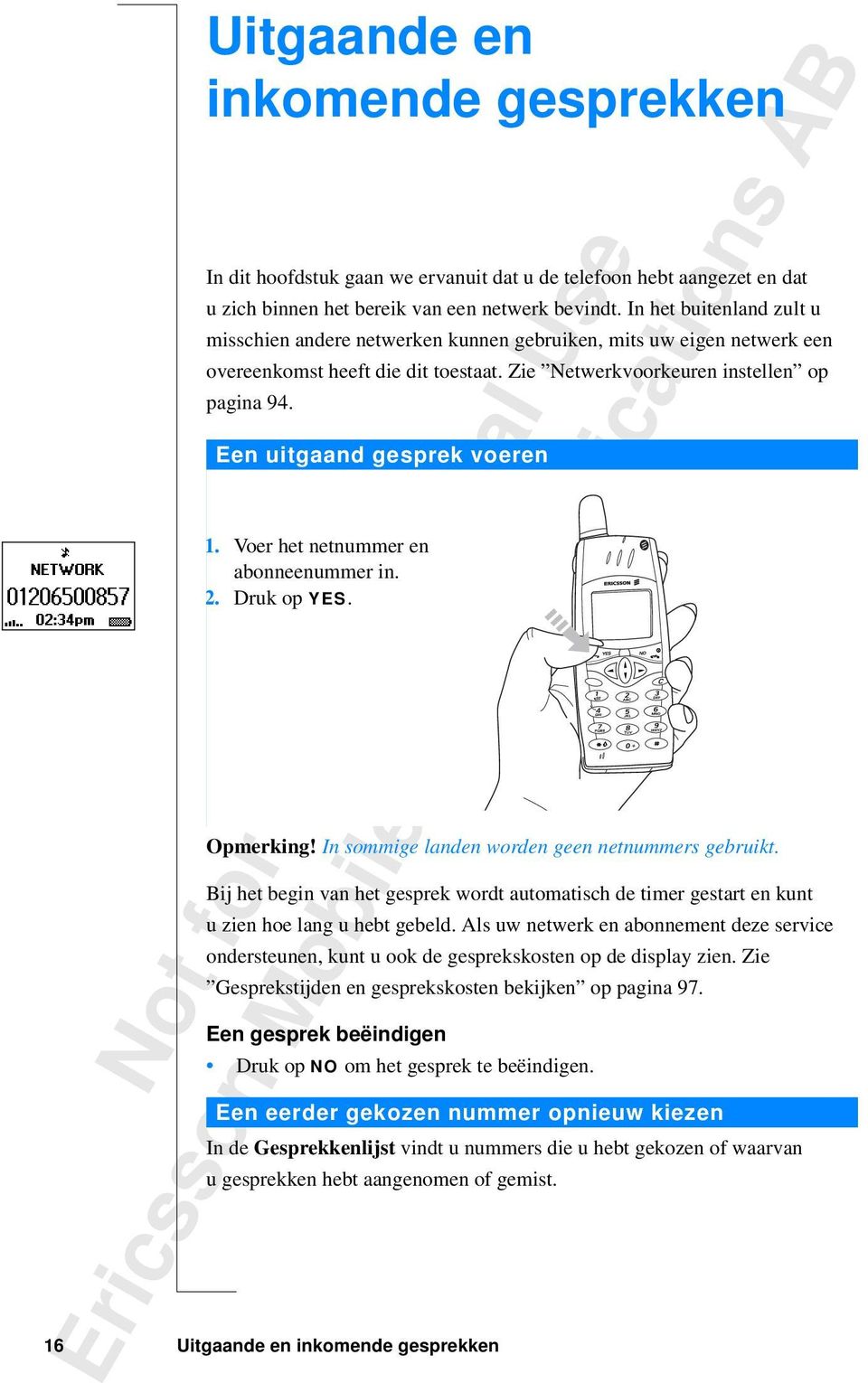 Een uitgaand gesprek voeren 1. Voer het netnummer en abonneenummer in. 2. Druk op YES. Opmerking! In sommige landen worden geen netnummers gebruikt.