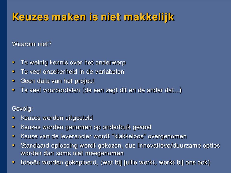 een zegt dit en de ander dat ) Gevolg: Keuzes worden uitgesteld Keuzes worden genomen op onderbuik gevoel Keuze van de