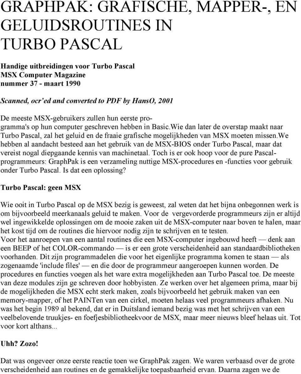 Wie dan later de overstap maakt naar Turbo Pascal, zal het geluid en de fraaie grafische mogelijkheden van MSX moeten missen.